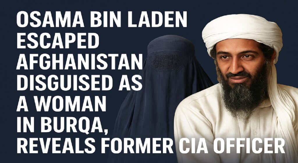 Osama bin Laden Escaped Afghanistan Disguised as a Woman in Burqa, Reveals Former CIA Officer