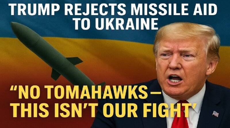 Trump Rejects Missile Aid to Ukraine: “No Tomahawks — This Isn’t Our Fight”