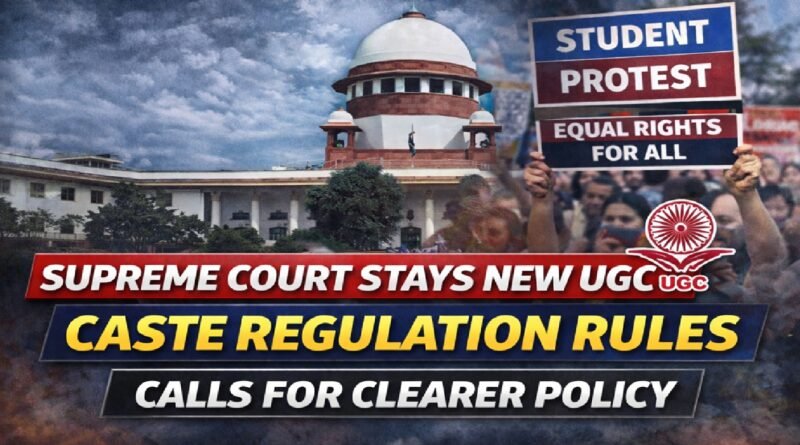 Supreme Court Stays New UGC Caste-Regulation Rules; Calls for Clearer, More Inclusive Policy