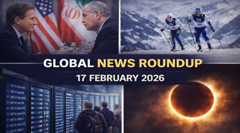 Global News Roundup — 17 February 2026: Geopolitics, AI investments, markets, sports, and a rare solar eclipse dominate world headlines
