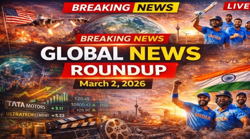 Global News Roundup – March 2, 2026: Middle East Tensions, India’s Economic Surge, T20 World Cup Drama & Global Market Moves