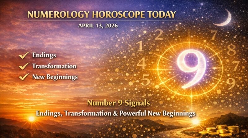 Numerology Horoscope Today: April 13, 2026 – Number 9 Signals Endings, Transformation & Powerful New Beginnings