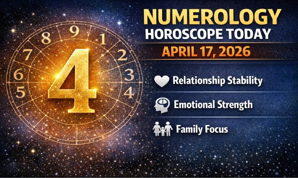 Numerology Horoscope Today: April 17, 2026 – Number 4 Brings Relationship Stability, Emotional Strength & Family Focus