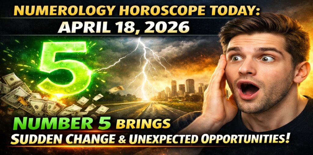 Numerology Horoscope Today: April 18, 2026 – Number 5 Brings Sudden Change & Unexpected Opportunities