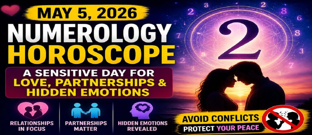 May 5 - 2026 Numerology Horoscope: A Sensitive Day for Love, Partnerships & Hidden Emotions