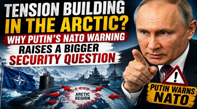 Tension Building in the Arctic? Why Putin’s NATO Warning Raises a Bigger Security Question